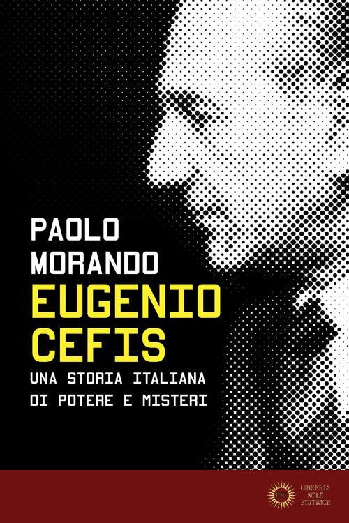 Eugenio Cefis. Una storia italiana di potere e misteri - Paolo Morando