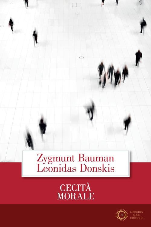 Cecità morale. La perdita di sensibilità nella modernità liquida - Zygmunt Bauman, Leonidas Donskis