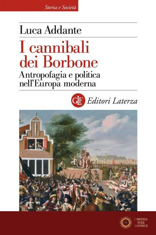 I cannibali dei Borbone. Antropofagia e politica nell'Europa moderna
