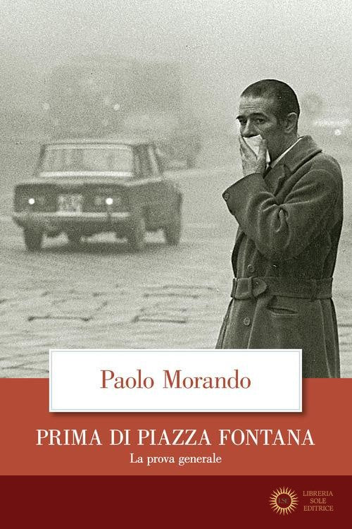 Prima di Piazza Fontana. La prova generale - Paolo Morando