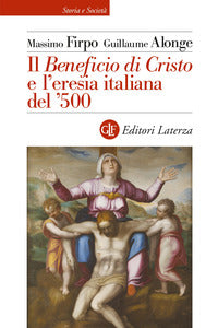 Il «Beneficio di Cristo» e l'eresia italiana del ?500 - Massimo Firpo, Guillaume Alonge