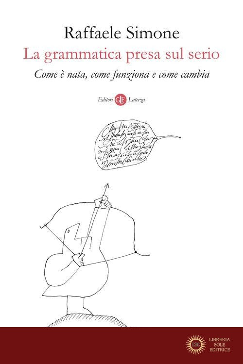 La grammatica presa sul serio. Come è nata, come funziona e come cambia - Raffaele Simone