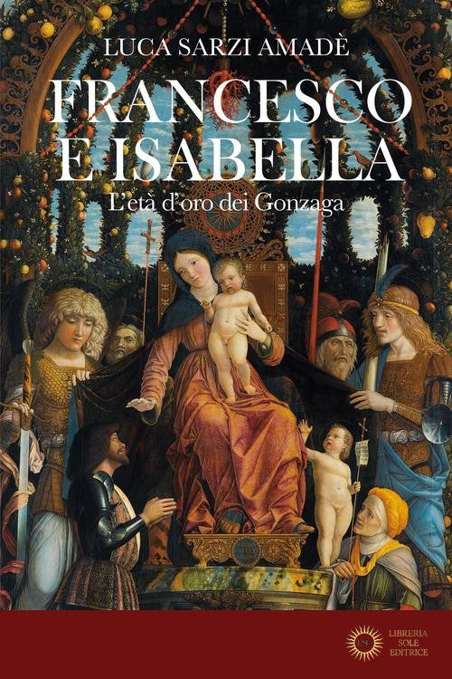 Francesco e Isabella. L'età d'oro dei Gonzaga - Luca Sarzi Amadè