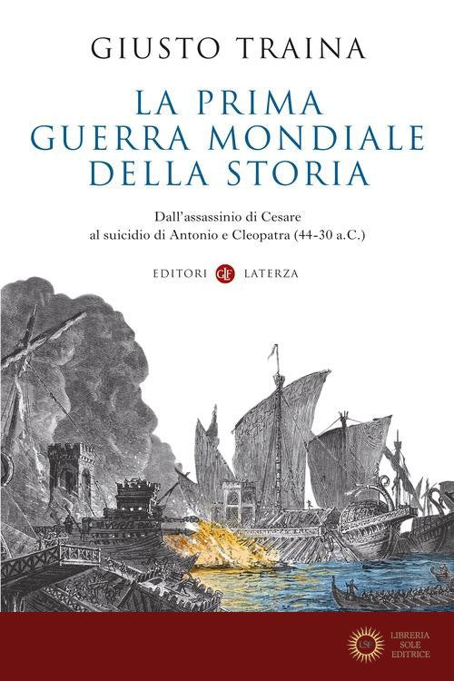 La prima guerra mondiale della storia. Dall'assassinio di Cesare al suicidio di Antonio e Cleopatra (44-30 a.C.) - Giusto Traina