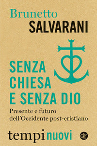 Senza Chiesa e senza Dio. Presente e futuro dell'Occidente post-cristiano - Brunetto Salvarani