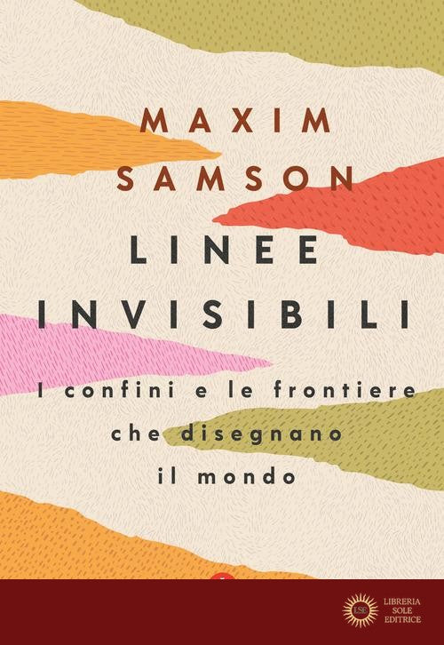 Linee invisibili. I confini e le frontiere che disegnano il mondo