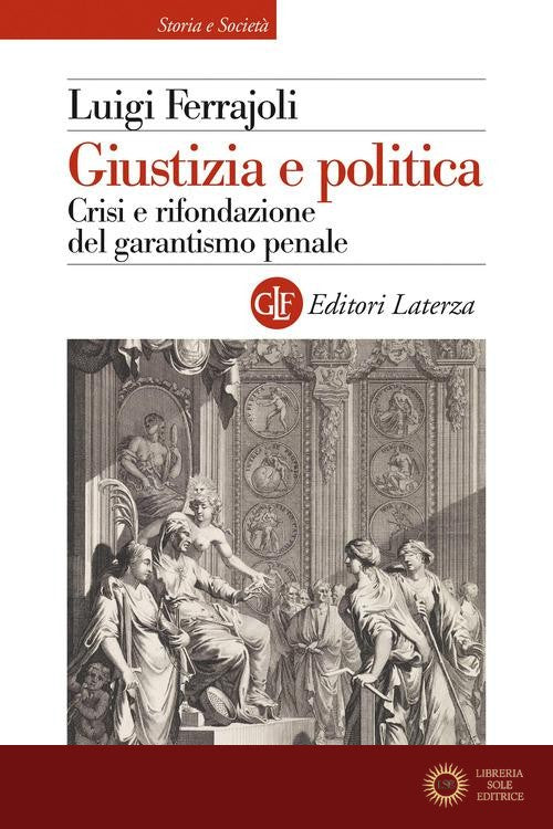 Giustizia e politica. Crisi e rifondazione del garantismo penale - Luigi Ferrajoli