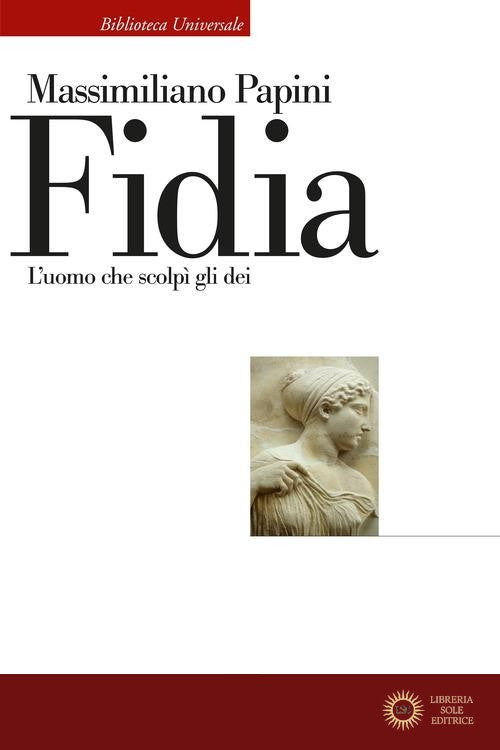 Fidia. L'uomo che scolpì gli dei