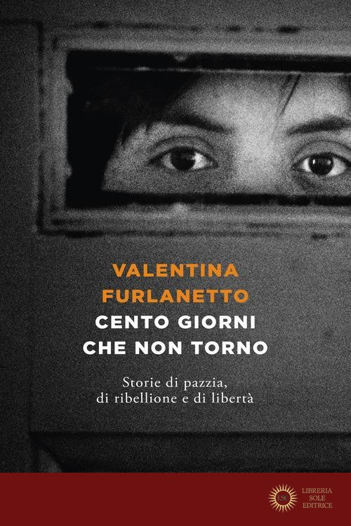 Cento giorni che non torno. Storie di pazzia, di ribellione e di libertà