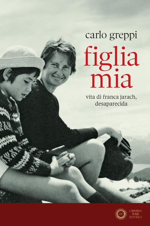 Figlia mia. Vita di Franca Jarach, desaparecida