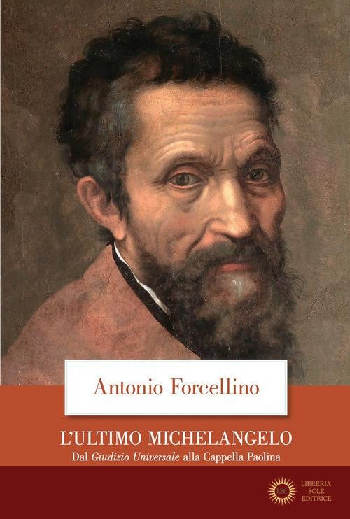 L'ultimo Michelangelo. Dal «Giudizio Universale» alla Cappella Paolina