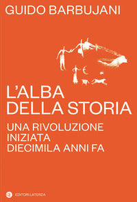 L'alba della storia. Una rivoluzione iniziata diecimila anni fa - Guido Barbujani