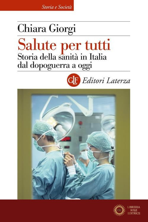 Salute per tutti. Storia della sanità in Italia dal dopoguerra a oggi - Chiara Giorgi