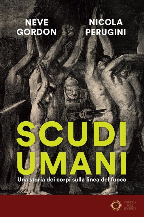 Scudi umani. Una storia dei corpi sulla linea del fuoco - Neve Gordon, Nicola Perugini