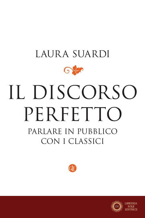 Il discorso perfetto. Parlare in pubblico con i classici - Laura Suardi