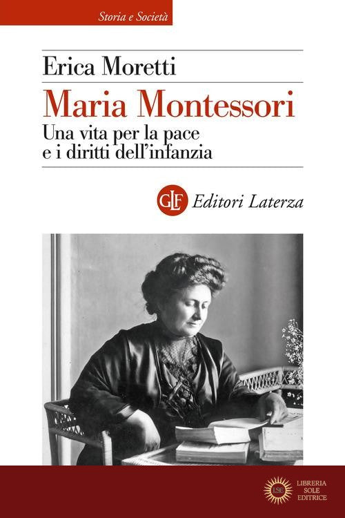 Maria Montessori. Una vita per la pace e i diritti dell'infanzia - Erica Moretti