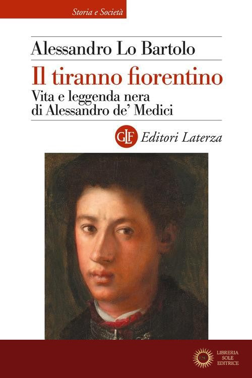 Il tiranno fiorentino. Vita e leggenda nera di Alessandro de' Medici