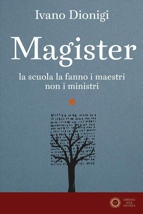 Magister. La scuola la fanno i maestri, non i ministri - Ivano Dionigi