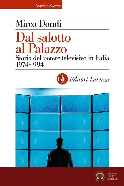 Dal salotto al Palazzo. Storia del potere televisivo in Italia 1974-1994