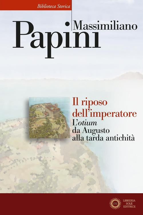 Il riposo dell'imperatore. L'«otium» da Augusto alla tarda antichità