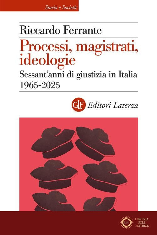 Processi, magistrati, ideologie. Sessant'anni di giustizia in Italia 1965-2025 - Riccardo Ferrante