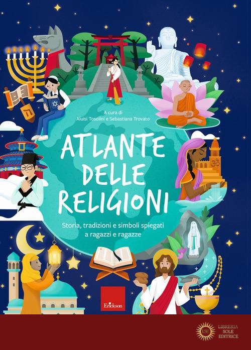 Atlante delle religioni. Storia, tradizioni e simboli spiegati a ragazzi e ragazze - A. Tosolini, S. Trovato