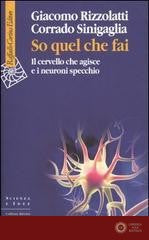 So quel che fai. Il cervello che agisce e i neuroni specchio - Giacomo Rizzolatti, Corrado Sinigaglia