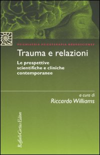 Trauma e relazioni. Le prospettive scientifiche e cliniche contemporanee - R. Williams