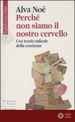 Perché non siamo il nostro cervello. Una teoria radicale della coscienza