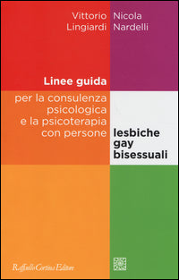 Linee guida per la consulenza psicologica e la psicoterapia con persone lesbiche, gay e bisessuali - Vittorio Lingiardi, Nicola Nardelli