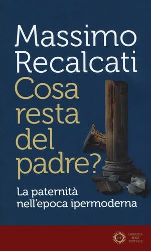 Cosa resta del padre? La paternità nell'epoca ipermoderna - Massimo Recalcati