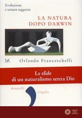 La natura dopo Darwin. Evoluzione e umana saggezza - Orlando Franceschelli