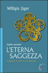 L'eterna saggezza. Il segreto di tutte le vie spirituali - Willigis Jäger