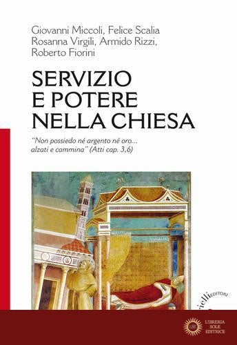Servizio e potere nella Chiesa. «Non ho né argento né oro... alzati e cammina» (Atti 3,6) - Roberto Fiorini, Giovanni Miccoli, Armido Rizzi
