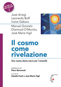 Il Cosmo come rivelazione. Una nuova storia sacra per l'umanità - C. Fanti, J. M. Vigil
