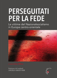 Perseguitati per la fede. Le vittime del nazionalsocialismo in Europa centro-orientale - J. Mikrut