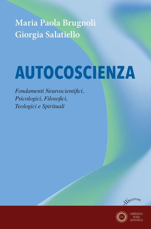Autocoscienza. Fondamenti neuroscientifici, psicologici, filosofici, teologici e spirituali