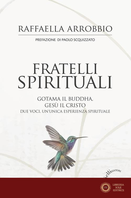 Fratelli spirituali. Gotama il Buddha, Gesù il Cristo: due voci per un'unica esperienza spirituale