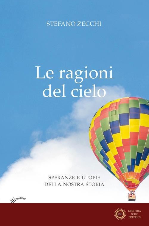 Le ragioni del cielo. Speranze e utopie della nostra storia - Stefano G. Zecchi