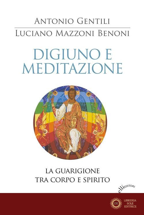 Digiuno e meditazione. La guarigione tra corpo e spirito - Luciano Benoni Mazzoni, Antonio Gentili