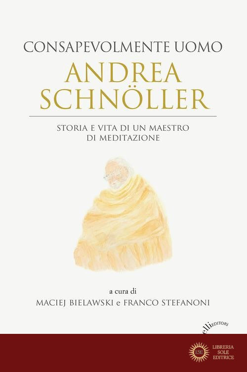 Andrea Schnöller. Consapevolmente uomo. Storia e vita di un maestro di meditazione