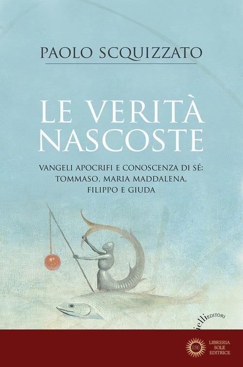 Le verità nascoste. Vangeli apocrifi e conoscenza di sé: Tommaso, Maria Maddalena, Filippo e Giuda