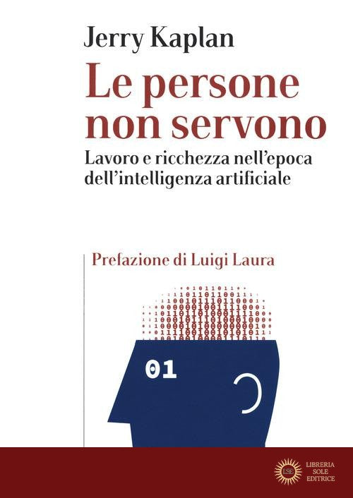 Le persone non servono. Lavoro e ricchezza nell'epoca dell'intelligenza artificiale