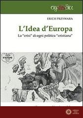 L'idea d'Europa. La «crisi» di ogni politica «cristiana» - Erich Przywara