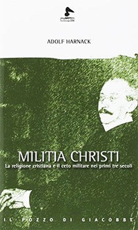 Militia Christi. La religione cristiana e il ceto militare nei primi tre secoli - Adolf von Harnack