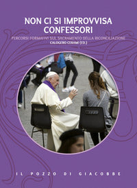 Non ci si improvvisa confessori. Percorsi formativi sul sacramento della riconciliazione - C. Cerami