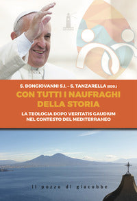 Con tutti i naufraghi della storia. La teologia dopo Veritatis Gaudium nel contesto del Mediterraneo - S. Bongiovanni, S. Tanzarella