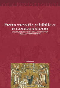 Ermeneutica biblica e conversione. Strutture euristiche e dinamica effettiva della lettura credente - Luca Bassetti
