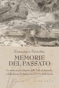 Memorie del passato. La storia socio-religiosa della Valle di Suessola e della diocesi di Acerra tra il XVI e XIX secolo - Francesco Perrotta