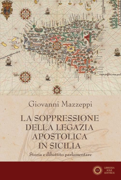 La soppressione della Legazia Apostolica in Sicilia. Storia e dibattito parlamentare - Giovanni Mazzeppi
